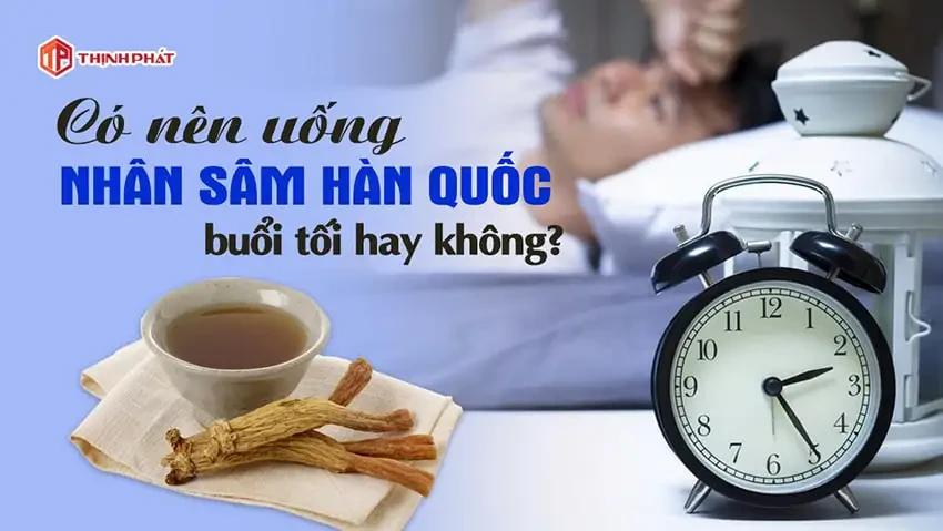 Có nên uống sâm trước khi đi ngủ không, thời điểm nào sử dụng nhân sâm hiệu quả nhất?