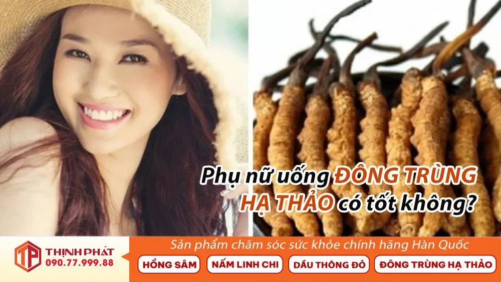 Phụ Nữ Uống Đông Trùng Hạ Thảo Có Tốt Không?